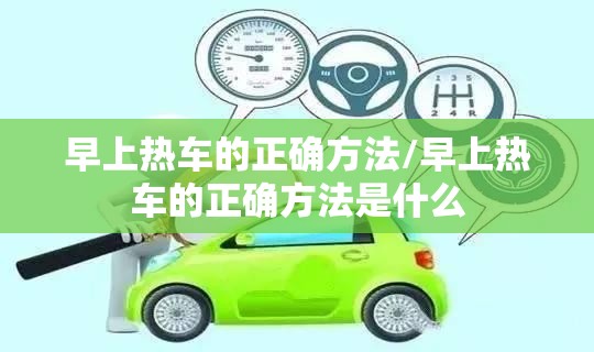 早上热车的正确方法/早上热车的正确方法是什么 早上热车的正确方法/早上热车的正确方法是什么