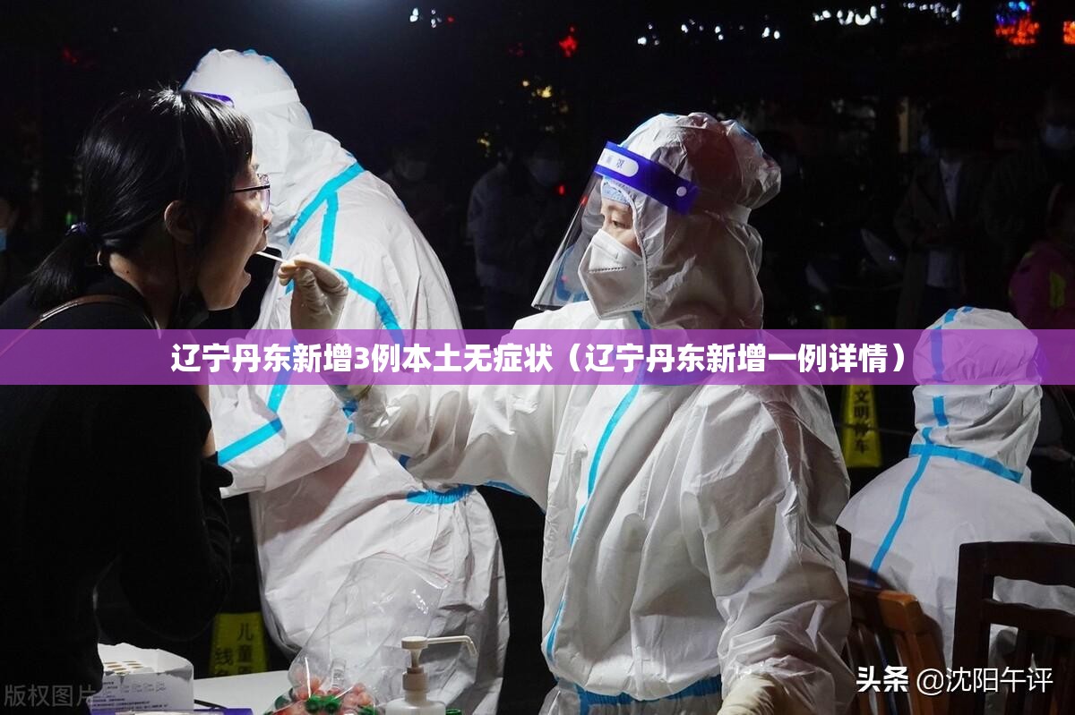 辽宁丹东新增3例本土无症状(辽宁丹东新增一例详情) 辽宁丹东新增3例本土无症状(辽宁丹东新增一例详情)