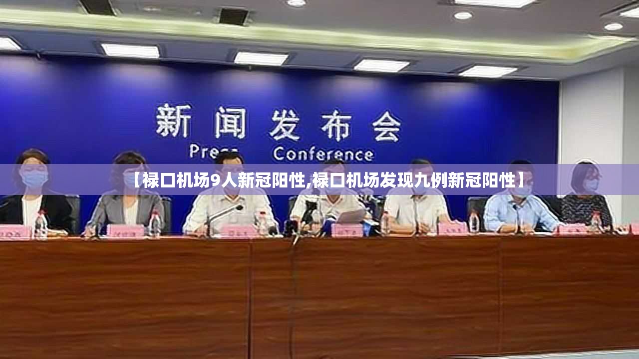 【禄口机场9人新冠阳性,禄口机场发现九例新冠阳性】 【禄口机场9人新冠阳性,禄口机场发现九例新冠阳性】