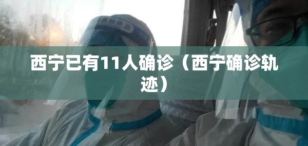 西宁已有11人确诊（西宁确诊轨迹）