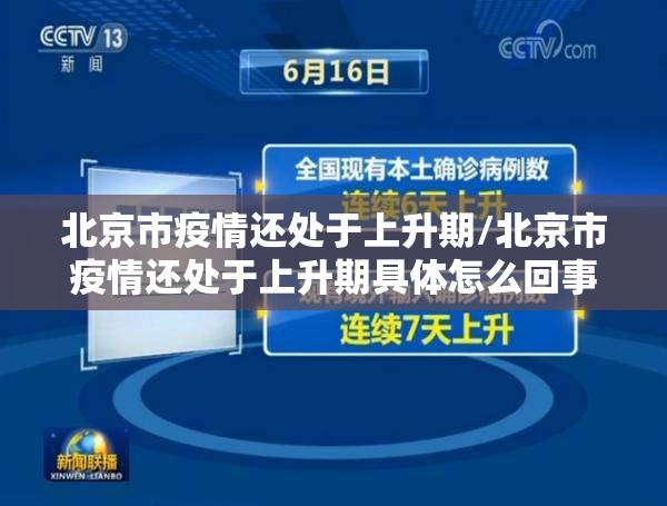 北京市疫情还处于上升期/北京市疫情还处于上升期具体怎么回事? 北京市疫情还处于上升期/北京市疫情还处于上升期具体怎么回事?