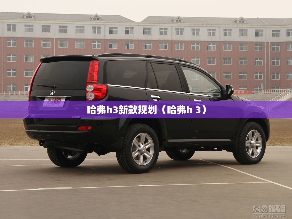 哈弗h3新款规划（哈弗h 3）