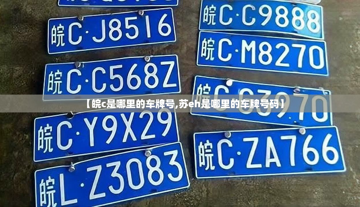【皖c是哪里的车牌号,苏eh是哪里的车牌号码】 【皖c是哪里的车牌号,苏eh是哪里的车牌号码】