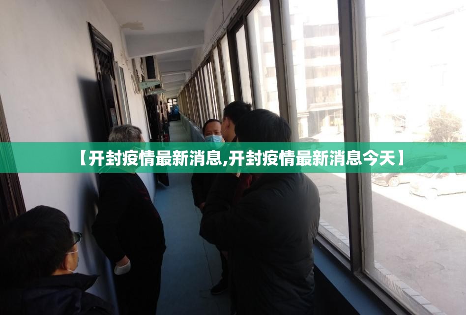 【开封疫情最新消息,开封疫情最新消息今天】 【开封疫情最新消息,开封疫情最新消息今天】