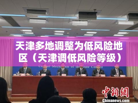天津多地调整为低风险地区(天津调低风险等级) 天津多地调整为低风险地区(天津调低风险等级)