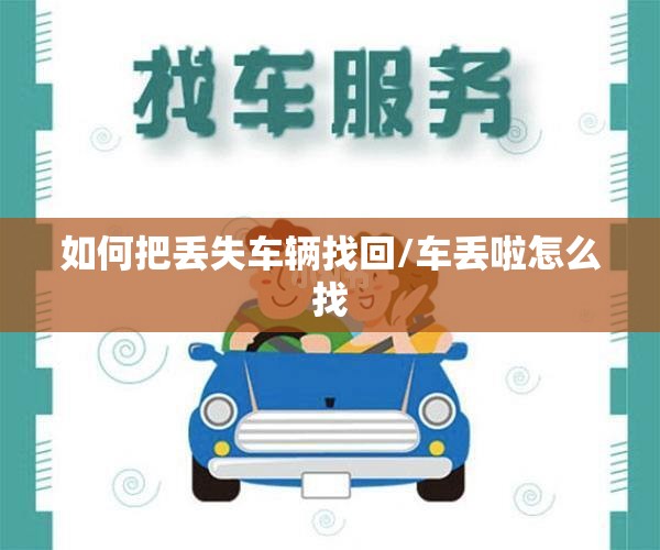 如何把丢失车辆找回/车丢啦怎么找 如何把丢失车辆找回/车丢啦怎么找