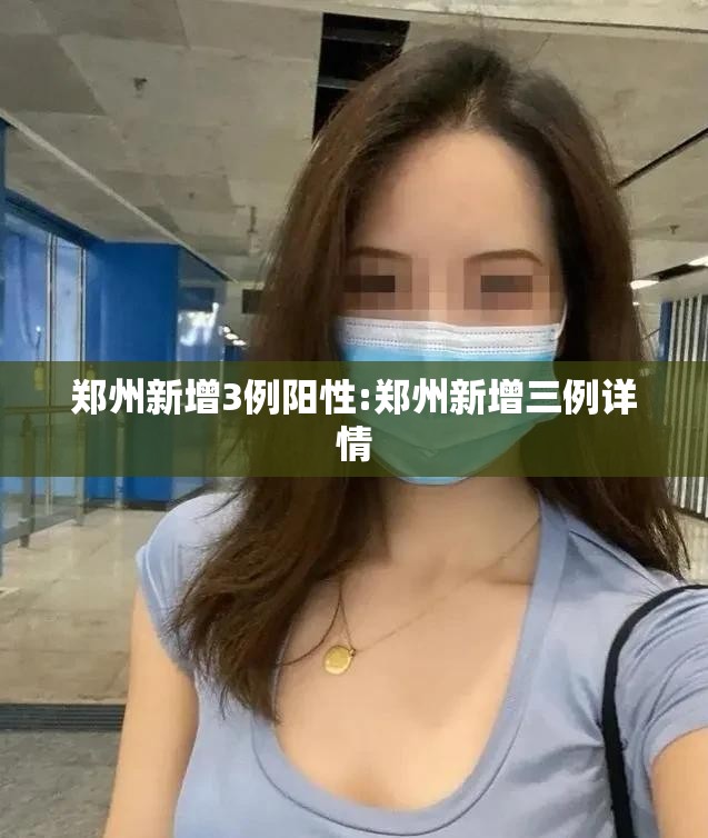郑州新增3例阳性:郑州新增三例详情 郑州新增3例阳性:郑州新增三例详情