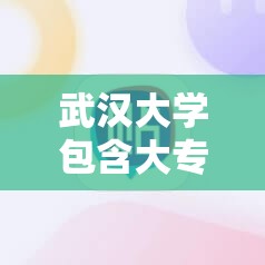 武汉大学包含大专(武汉大学是否有专科) 武汉大学包含大专(武汉大学是否有专科)