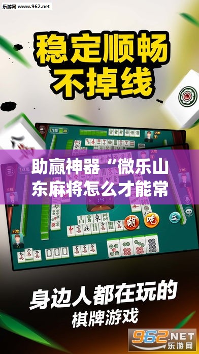 助赢神器“微乐山东麻将怎么才能常赢”开挂(透视)辅助教程
