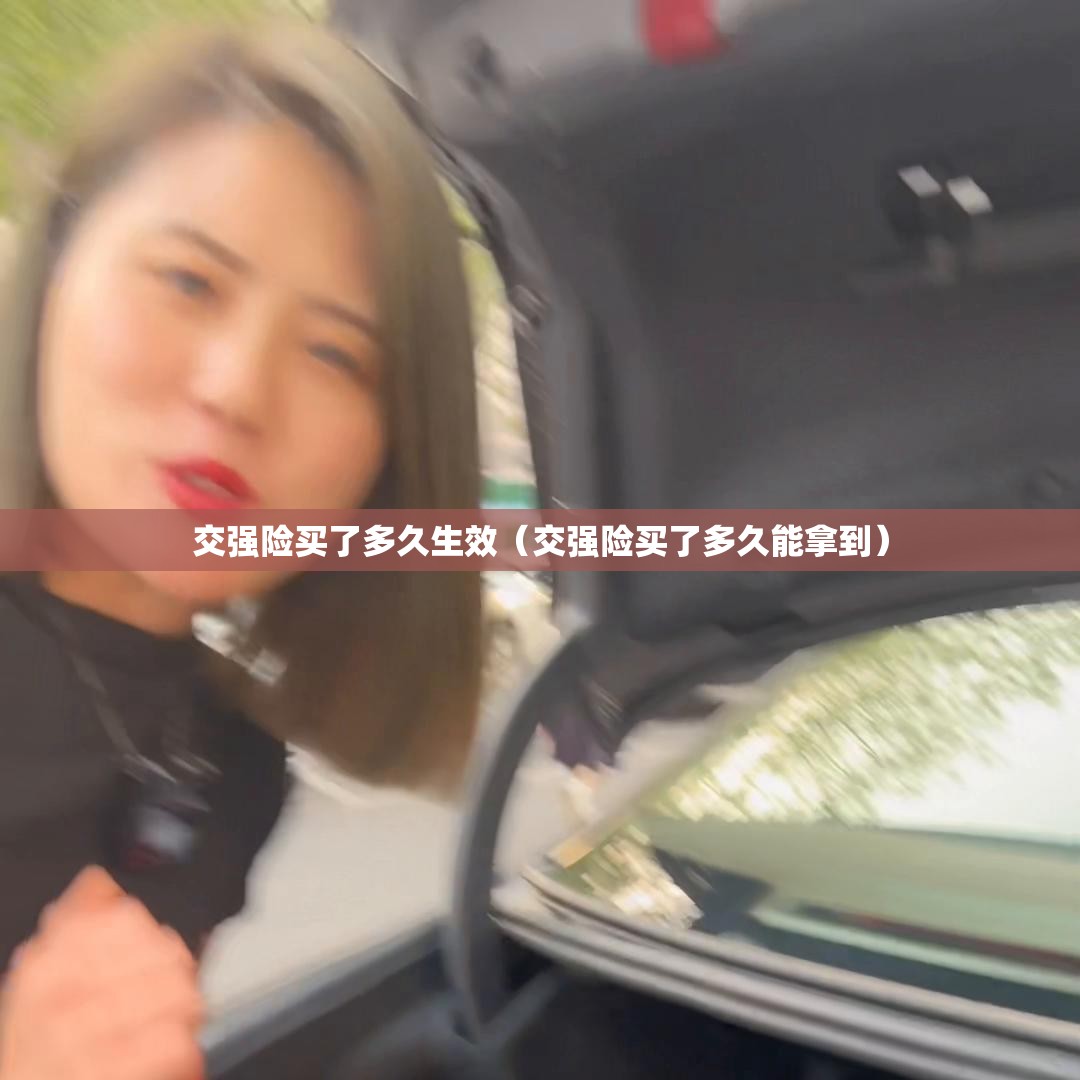 交强险买了多久生效（交强险买了多久能拿到）
