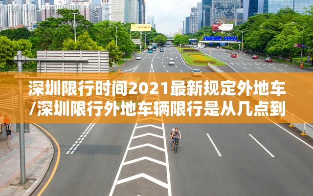 深圳限行时间2021最新规定外地车/深圳限行外地车辆限行是从几点到几点 深圳限行时间2021最新规定外地车/深圳限行外地车辆限行是从几点到几点