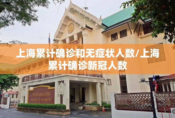 上海累计确诊和无症状人数/上海累计确诊新冠人数