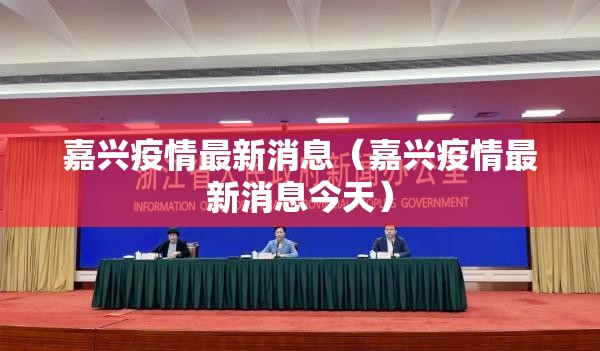 嘉兴疫情最新消息(嘉兴疫情最新消息今天) 嘉兴疫情最新消息(嘉兴疫情最新消息今天)