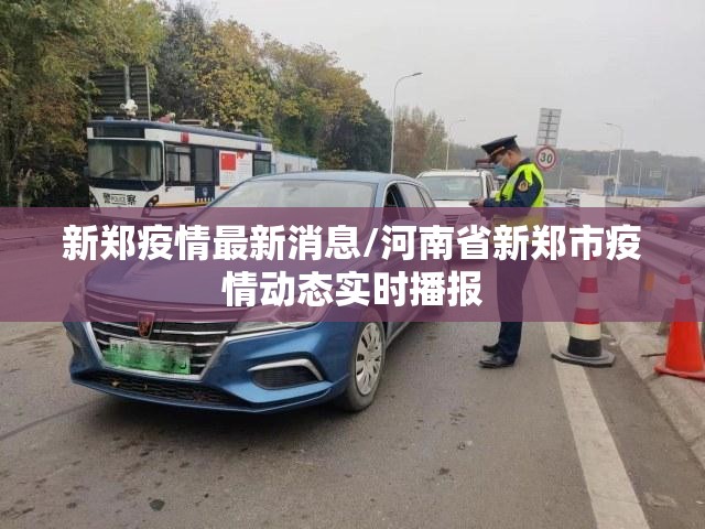 新郑疫情最新消息/河南省新郑市疫情动态实时播报