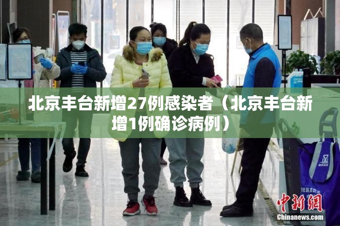 北京丰台新增27例感染者（北京丰台新增1例确诊病例）