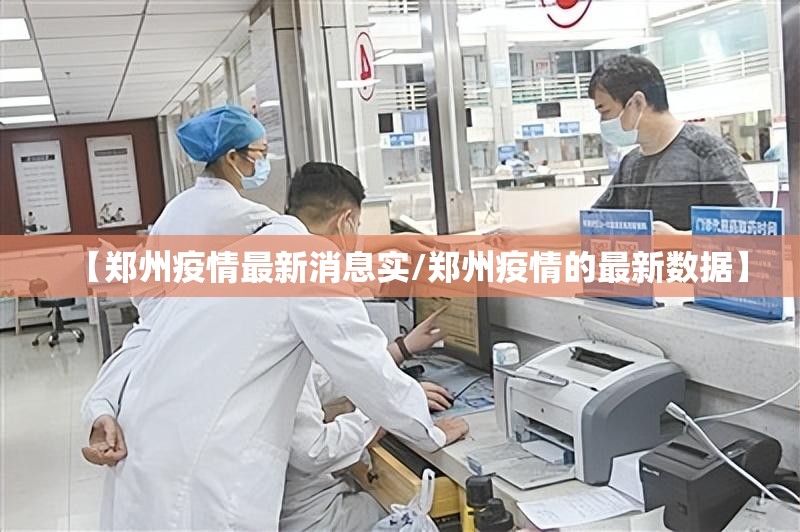 【郑州疫情最新消息实/郑州疫情的最新数据】 【郑州疫情最新消息实/郑州疫情的最新数据】