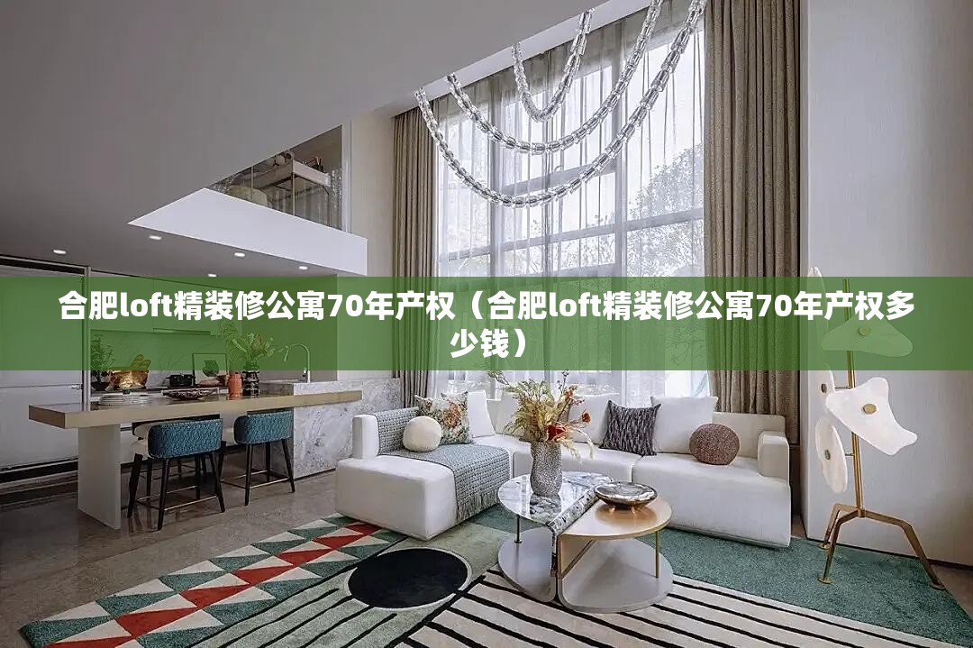 合肥loft精装修公寓70年产权(合肥loft精装修公寓70年产权多少钱) 合肥loft精装修公寓70年产权(合肥loft精装修公寓70年产权多少钱)
