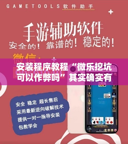 安装程序教程“微乐挖坑可以作弊吗	”其实确实有挂
