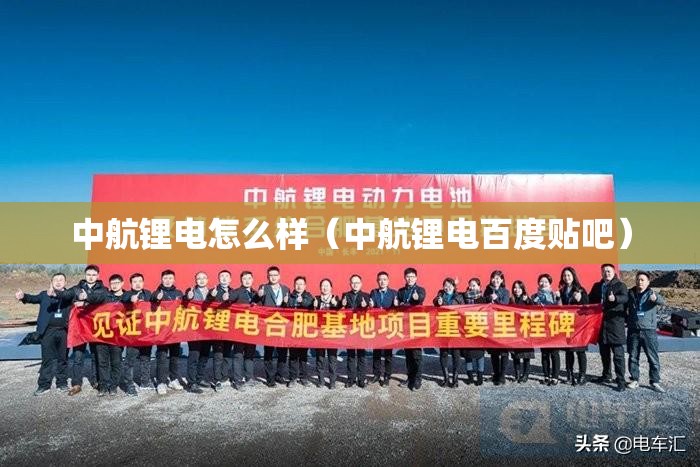 中航锂电怎么样(中航锂电百度贴吧) 中航锂电怎么样(中航锂电百度贴吧)