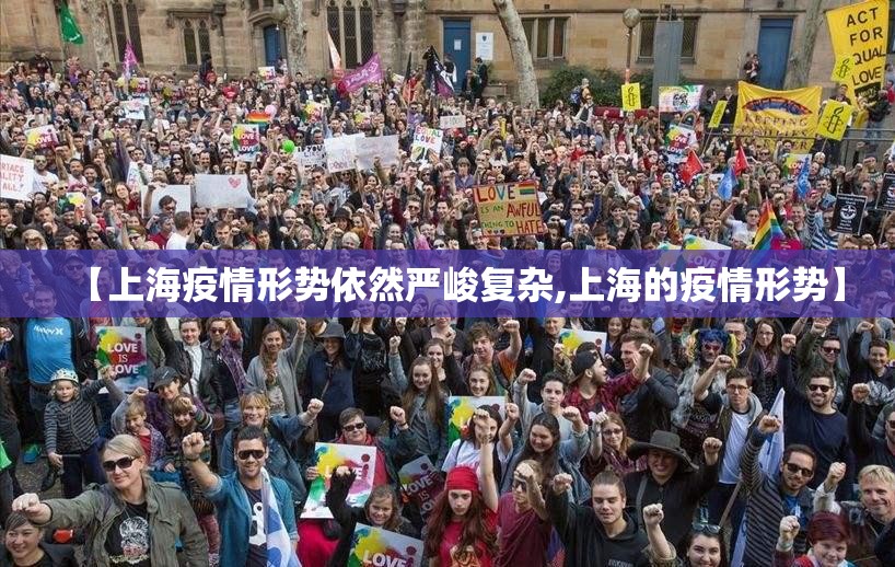 【上海疫情形势依然严峻复杂,上海的疫情形势】 【上海疫情形势依然严峻复杂,上海的疫情形势】
