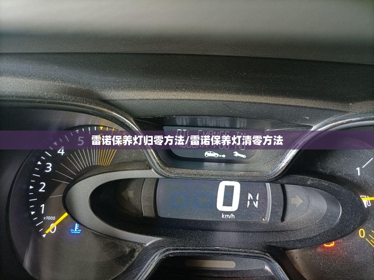 雷诺保养灯归零方法/雷诺保养灯清零方法