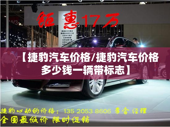 【捷豹汽车价格/捷豹汽车价格多少钱一辆带标志】 【捷豹汽车价格/捷豹汽车价格多少钱一辆带标志】