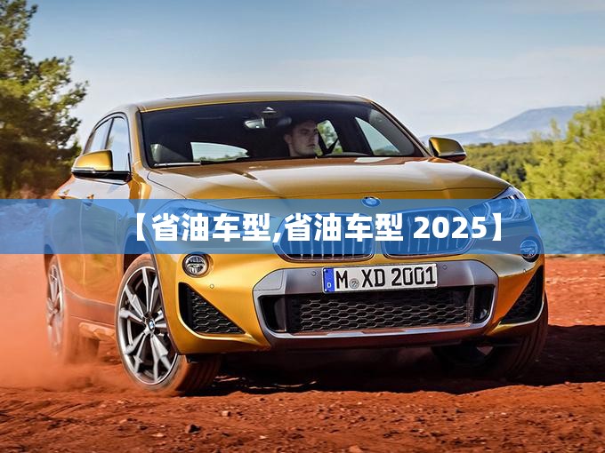 【省油车型,省油车型 2025】 【省油车型,省油车型 2025】