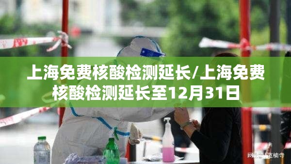 上海免费核酸检测延长/上海免费核酸检测延长至12月31日 上海免费核酸检测延长/上海免费核酸检测延长至12月31日