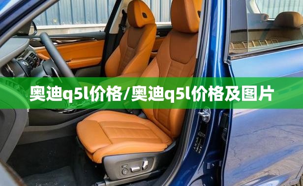 奥迪q5l价格/奥迪q5l价格及图片