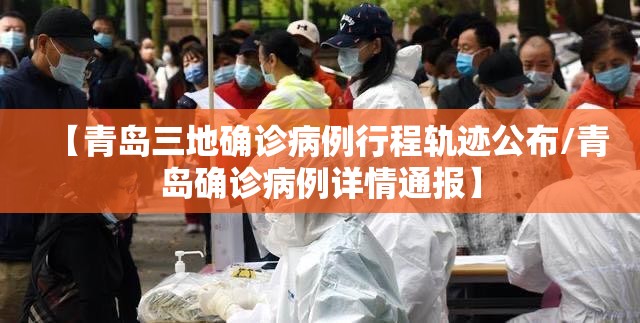 【青岛三地确诊病例行程轨迹公布/青岛确诊病例详情通报】 【青岛三地确诊病例行程轨迹公布/青岛确诊病例详情通报】