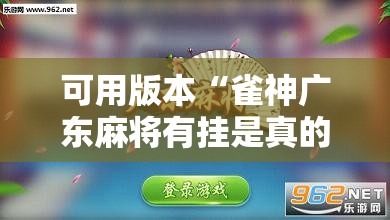 可用版本“雀神广东麻将有挂是真的吗”其实确实有挂