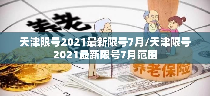 天津限号2021最新限号7月/天津限号2021最新限号7月范围 天津限号2021最新限号7月/天津限号2021最新限号7月范围