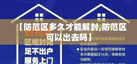 【防范区多久才能解封,防范区可以出去吗】 【防范区多久才能解封,防范区可以出去吗】