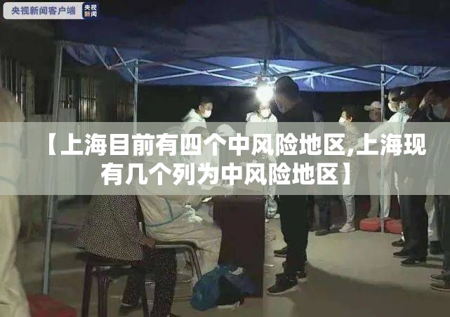 【上海目前有四个中风险地区,上海现有几个列为中风险地区】