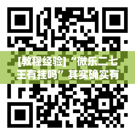 [教程经验]“微乐二七王有挂吗”其实确实有挂