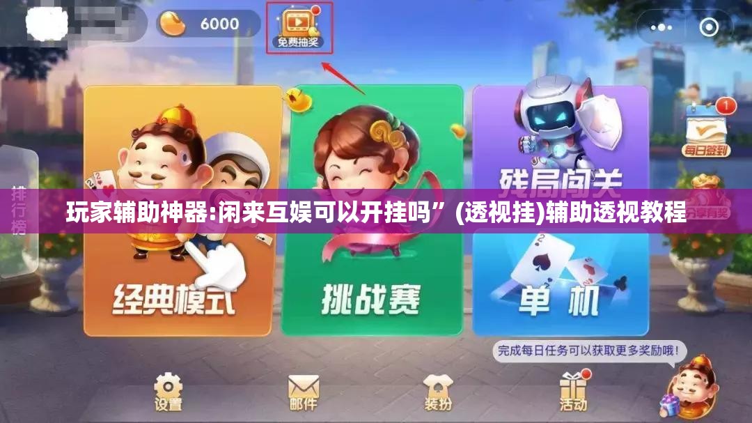 玩家辅助神器:闲来互娱可以开挂吗”(透视挂)辅助透视教程