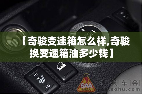 【奇骏变速箱怎么样,奇骏换变速箱油多少钱】