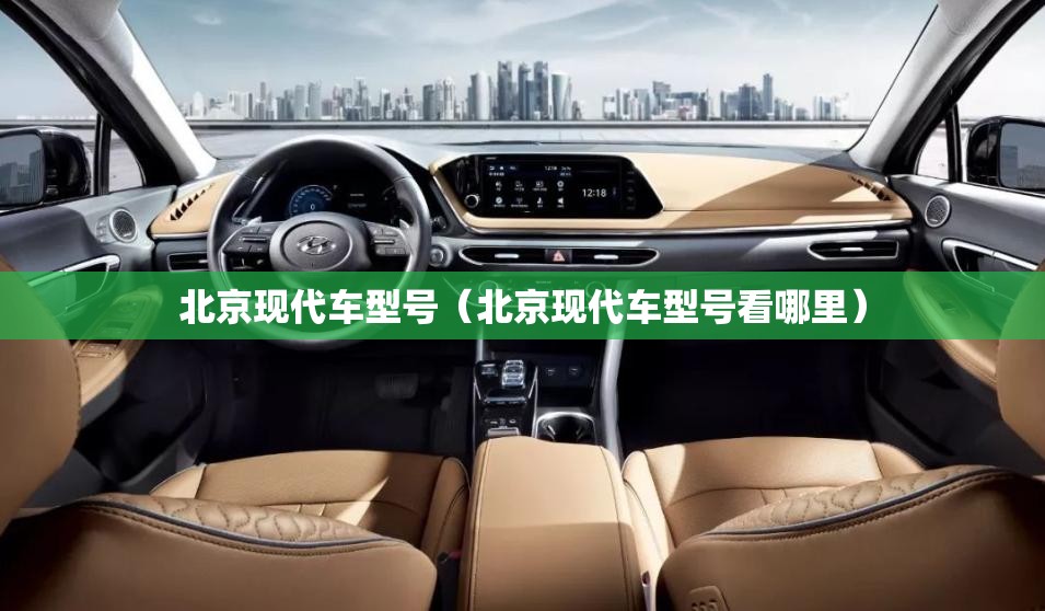 北京现代车型号（北京现代车型号看哪里）