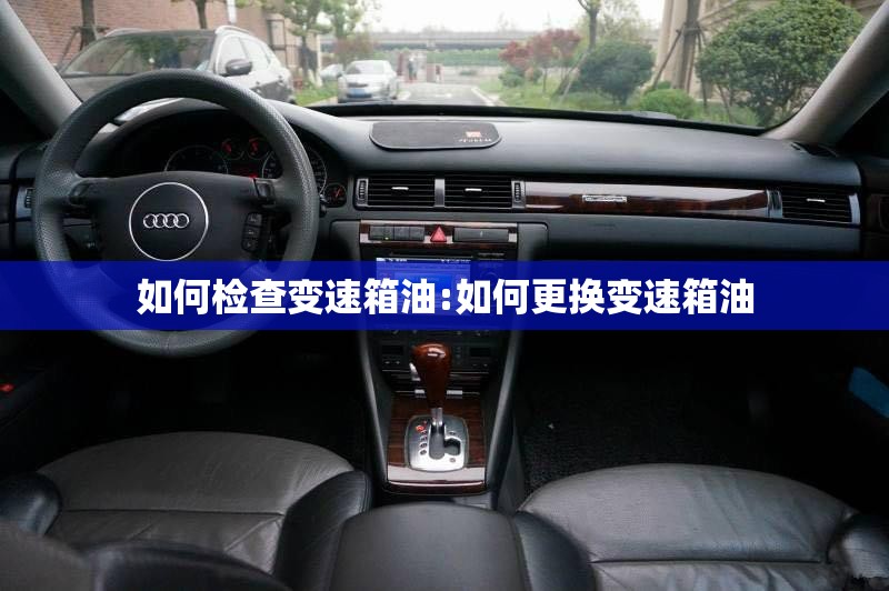 如何检查变速箱油:如何更换变速箱油