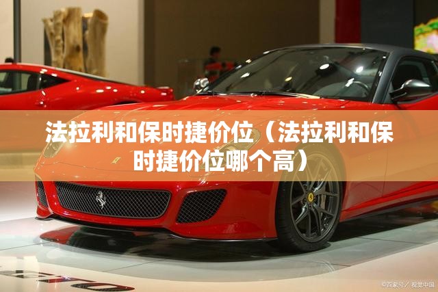法拉利和保时捷价位（法拉利和保时捷价位哪个高）