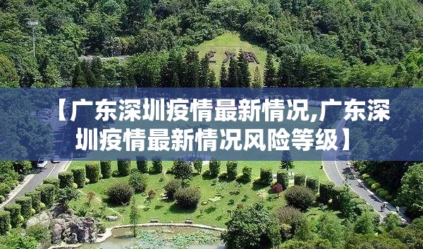 【广东深圳疫情最新情况,广东深圳疫情最新情况风险等级】