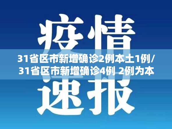 31省区市新增确诊2例本土1例/31省区市新增确诊4例 2例为本土