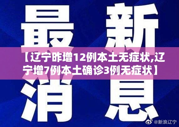 【辽宁昨增12例本土无症状,辽宁增7例本土确诊3例无症状】