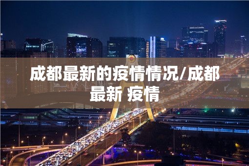 成都最新的疫情情况/成都最新 疫情