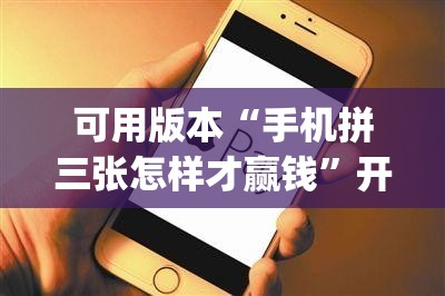 可用版本“手机拼三张怎样才赢钱”开挂(透视)辅助教程