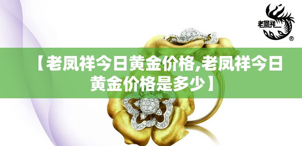 【老凤祥今日黄金价格,老凤祥今日黄金价格是多少】