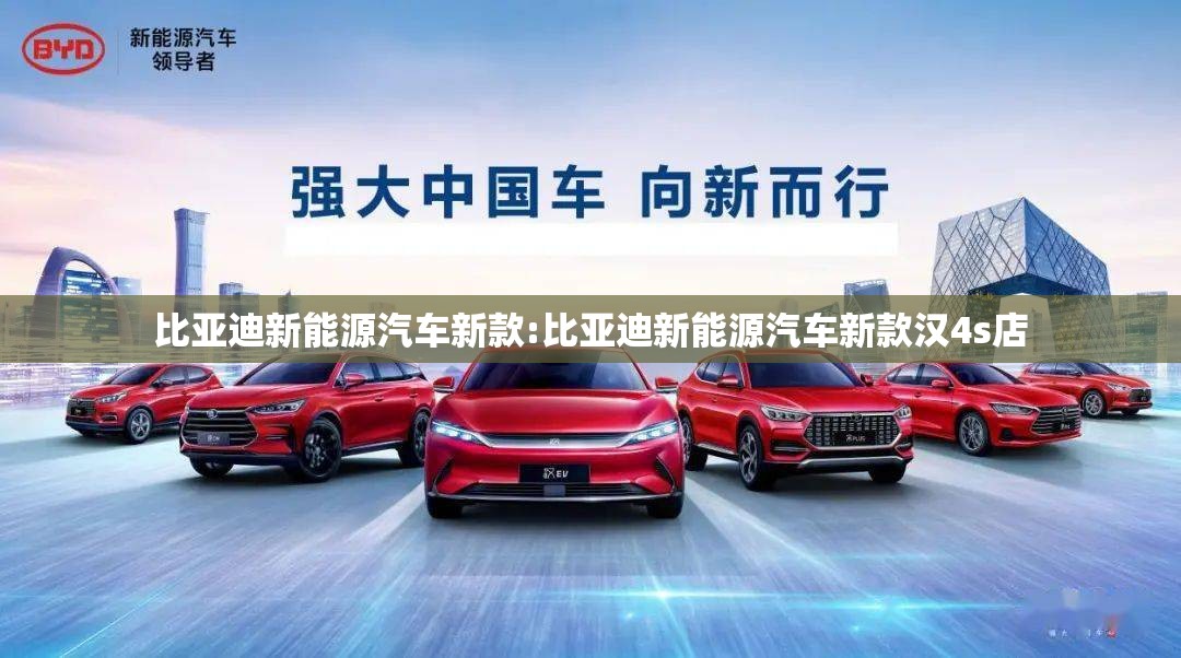 比亚迪新能源汽车新款:比亚迪新能源汽车新款汉4s店