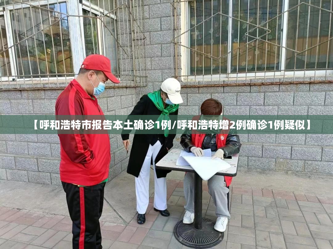 【呼和浩特市报告本土确诊1例/呼和浩特增2例确诊1例疑似】