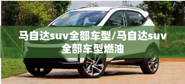 马自达suv全部车型/马自达suv全部车型燃油