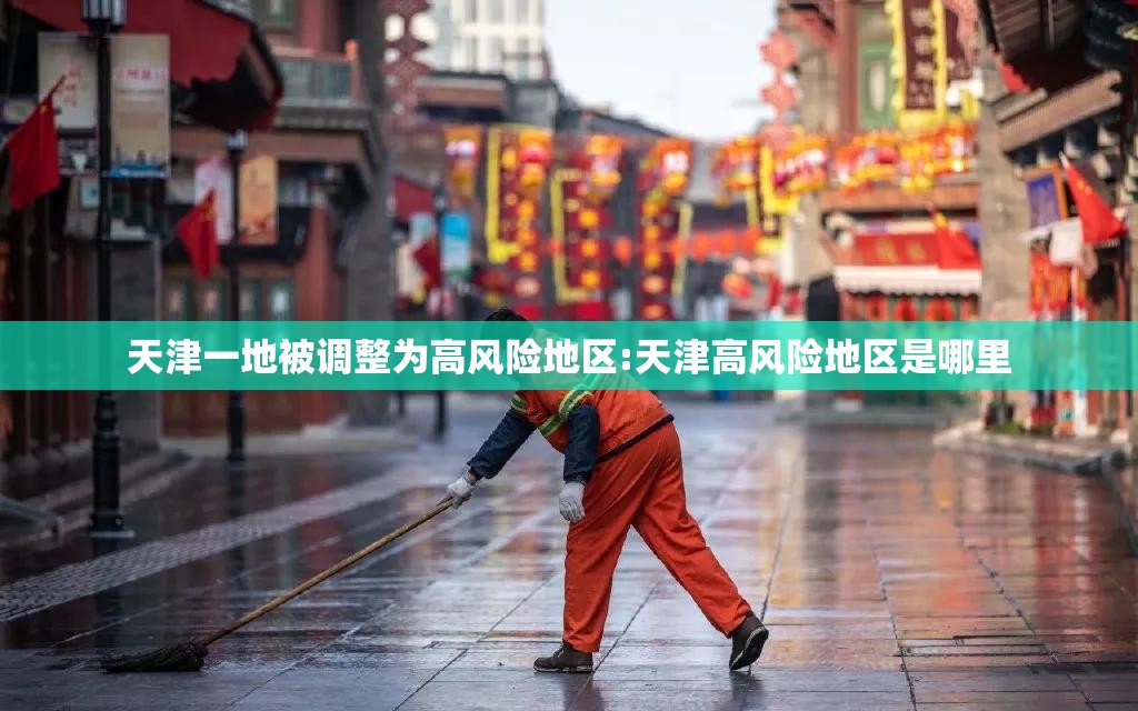 天津一地被调整为高风险地区:天津高风险地区是哪里